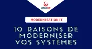 10 raisons de moderniser vos systèmes