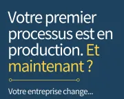 Votre premier processus est en production. Et maintenant ?